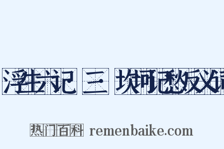 浮生六记·三·坎坷记愁反义词是什么意思的图片